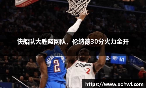 快船队大胜篮网队，伦纳德30分火力全开