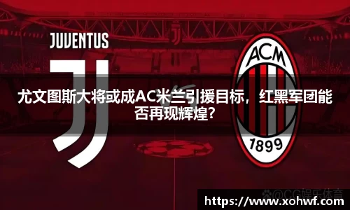 尤文图斯大将或成AC米兰引援目标，红黑军团能否再现辉煌？