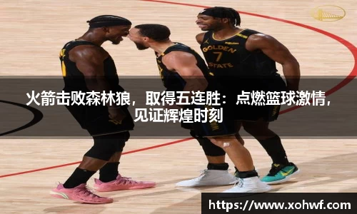 火箭击败森林狼，取得五连胜：点燃篮球激情，见证辉煌时刻