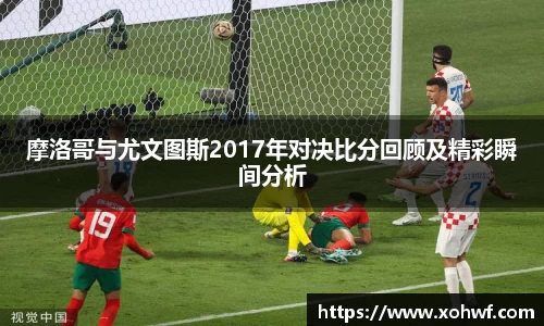 摩洛哥与尤文图斯2017年对决比分回顾及精彩瞬间分析