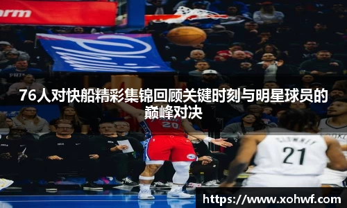 76人对快船精彩集锦回顾关键时刻与明星球员的巅峰对决
