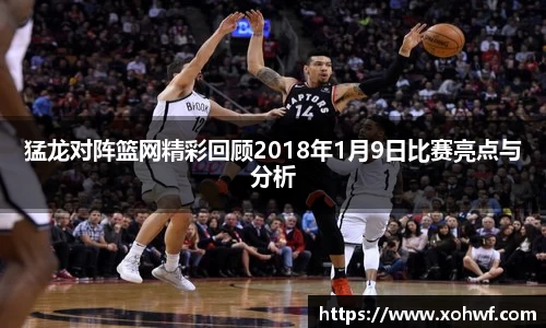 猛龙对阵篮网精彩回顾2018年1月9日比赛亮点与分析