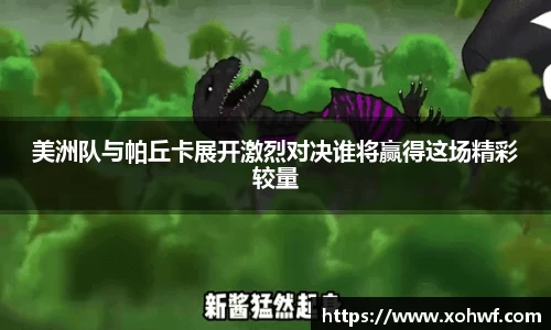 美洲队与帕丘卡展开激烈对决谁将赢得这场精彩较量