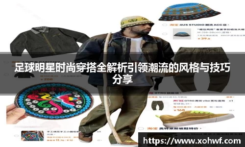 足球明星时尚穿搭全解析引领潮流的风格与技巧分享