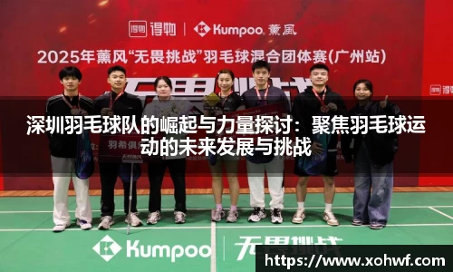深圳羽毛球队的崛起与力量探讨：聚焦羽毛球运动的未来发展与挑战